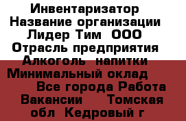 Инвентаризатор › Название организации ­ Лидер Тим, ООО › Отрасль предприятия ­ Алкоголь, напитки › Минимальный оклад ­ 35 000 - Все города Работа » Вакансии   . Томская обл.,Кедровый г.